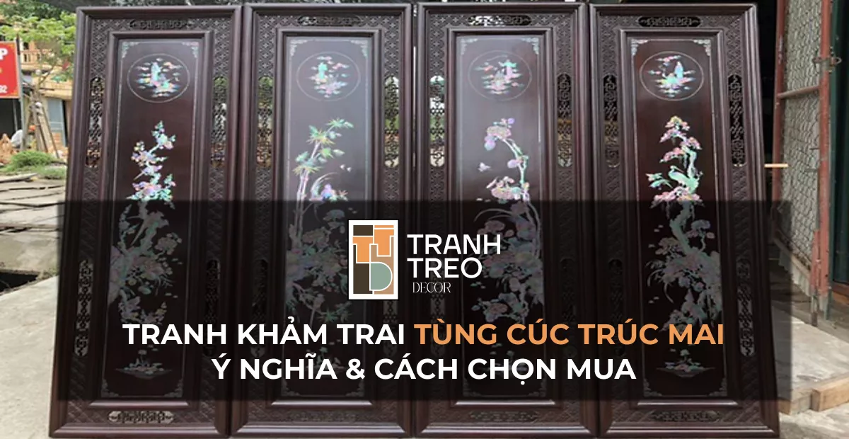 Tranh khảm trai Tùng Cúc Trúc Mai: Ý nghĩa và Cách chọn mua