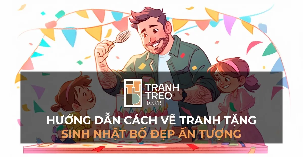 Hướng dẫn cách vẽ tranh tặng sinh nhật Bố đẹp và ý nghĩa