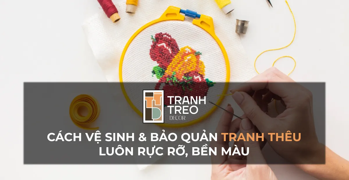 Hướng dẫn cách vệ sinh và bảo quản tranh thêu đúng cách