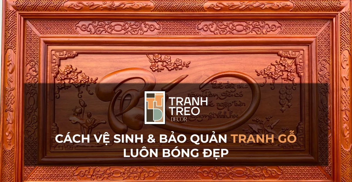 Hướng dẫn cách vệ sinh và bảo quản tranh gỗ luôn bền màu theo thời gian 