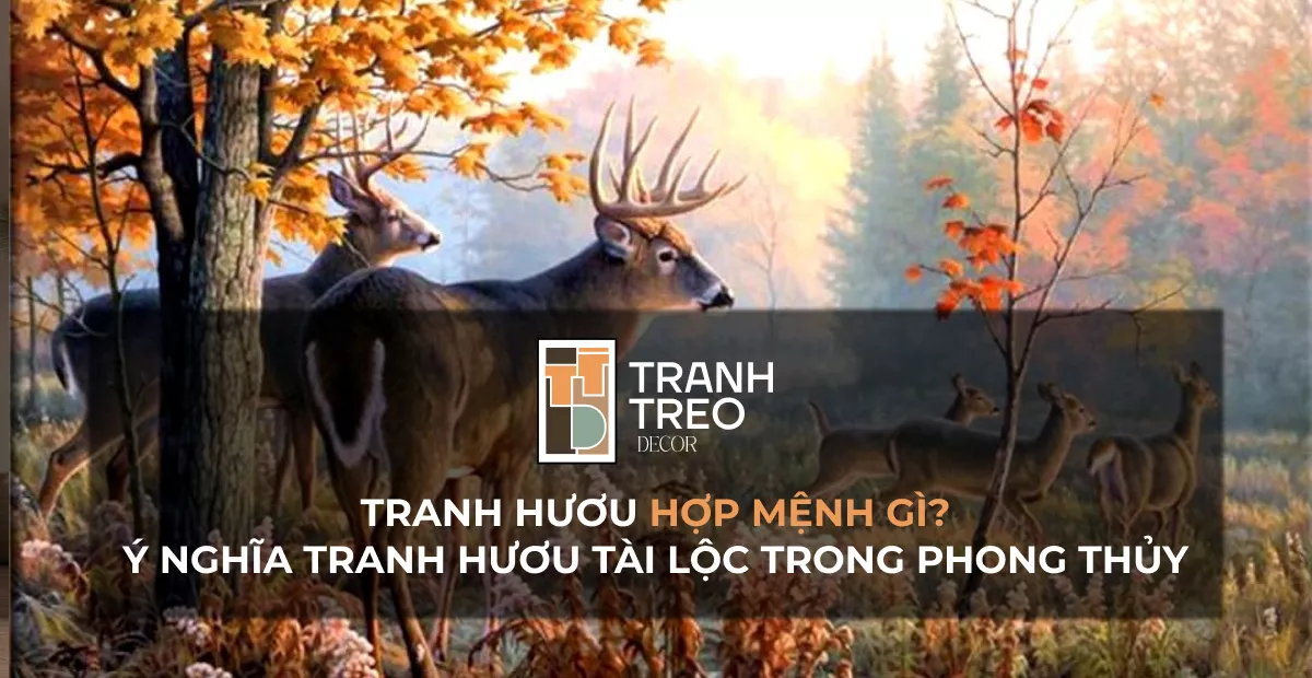 Tranh hươu hợp mệnh gì? Ý nghĩa tranh hươu tài lộc trong phong thủy