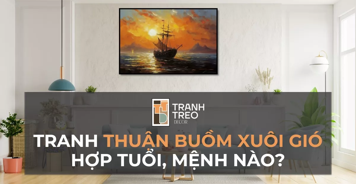 Tranh thuận buồm xuôi gió hợp tuổi nào, mệnh nào, kỵ tuổi nào? Ý nghĩa ra sao?