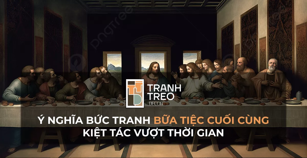 Ý nghĩa bức tranh Bữa tiệc cuối cùng của Leonardo da Vinci